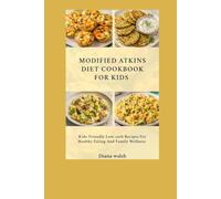 Modified Atkins Diet Cookbook For Kids: Kid-Friendly Low-Carb Recipes for Healthy Eating and Family Wellness