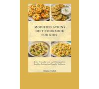 Modified Atkins Diet Cookbook For Kids: Kid-Friendly Low-Carb Recipes for Healthy Eating and Family Wellness