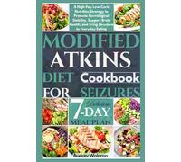 Modified Atkins Diet Cookbook For Seizures: A High-Fat, Low-Carb Nutrition Strategy to Promote Neurological Stability, Support Brain Health, and Bring ... to Everyday Eating (Delicious Epilepsy Diet)