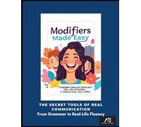 Modifiers Made Easy: The Secret Tools of Real Communication: From Grammar to Real-Life Fluency