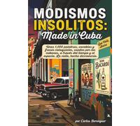 MODISMOS INSOLITOS: Made in Cuba: (B&W) Unas 1,000 palabras, vocablos y frases coloquiales, usadas por los cubanos, a través del tiempo y el espacio. ... hecha diccionario. (Cosas Insolitas de Cuba)