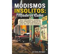 MODISMOS INSOLITOS: Made in Cuba: Unas (Color) 1,000 palabras, vocablos y frases coloquiales, usadas por los cubanos, a través del tiempo y el ... hecha diccionario. (Cosas Insolitas de Cuba)