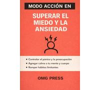 MODO ACCIÓN EN Superar el Miedo y la Ansiedad: Una guía clara y práctica para calmar la mente y recuperar el control