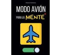 Modo avión para la mente: Rutinas Rápidas Para Apagar el Móvil, Dormir Mejor y Dejar De Darle Vueltas A Todo Sin Perderte Nada Importante
