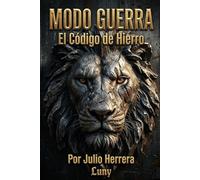 MODO GUERRA: El Código de Hierro: Desmantela el engaño, recupera tu soberanía y construye un imperio personal sobre las cenizas del conformismo.