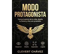 MODO PROTAGONISTA: COMO DISEÑAR EL GUION DE TU VIDA: Hackea tu talento, construye tu imperio y domina el juego de la vida sin vender tu esencia.