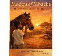 Modou of Mbacke, the boy who listened to horses: Modou ak fass yii (Sokhna and Fadel kids book)