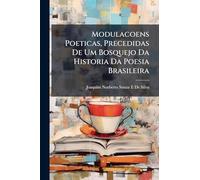 Modulacoens Poeticas, Precedidas De Um Bosquejo Da Historia Da Poesia Brasileira