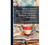 Modulacoens Poeticas, Precedidas De Um Bosquejo Da Historia Da Poesia Brasileira