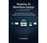 Modular AI Workflow Design with Gemini MCP: Master the Foundations of AI Automation, Workflow Architecture, and Safe Multi-Agent Integration (Gemini MCP server engineering and workflow design.)