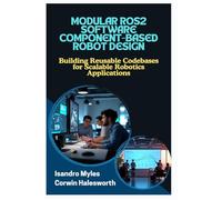 MODULAR ROS2 SOFTWARE COMPONENT-BASED ROBOT DESIGN: Building Reusable Codebases for Scalable Robotics Applications