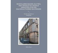 Modulares Bauen als Teil des Cradle to Cradle Ansatzes für ein nachhaltigeres Bauwesen: Von der Linearität zur Zirkularität