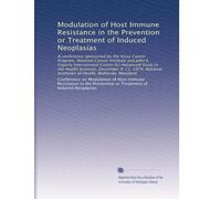 Modulation of Host Immune Resistance in the Prevention or Treatment of Induced Neoplasias: A conference sponsored by the Virus Cancer Program, ... Institutes of Health, Bethesda, Maryland