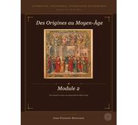 Module 2 : Des Origines au Moyen-Âge: Littérature, Philosophie, Dissertation et Eloquence (pour le bac et au delà) (Penser, Lire, Convaincre (du bac à ... philosophie, dissertation et éloquence)
