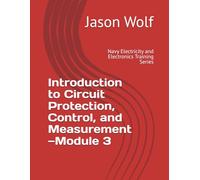 Module 3-Introduction to Circuit Protection, Control, and Measurement: Navy Electricity and Electronics Training Series (US Navy Electricity and Electronics Training Series)