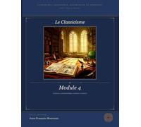 Module 4 : Le Classicisme: Littérature, Philosophie, Dissertation et Eloquence (pour le bac et au delà) (Penser, Lire, Convaincre (du bac à la prépa) ... philosophie, dissertation et éloquence)