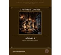 Module 5 : Le siècle des lumières: Littérature, Philosophie, Dissertation et Eloquence (pour le bac et au delà) (Penser, Lire, Convaincre (du bac à la ... philosophie, dissertation et éloquence)