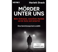 Mörder unter uns: Wahre Verbrechen, menschliche Abgründe und die Suche nach Antworten - Eine Gerichtsreporterin erzählt - Mit einem Vorwort von Daniel Müller, Chefredakteuer ZEIT Verbrechen
