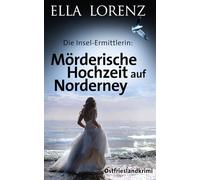 Mörderische Hochzeit auf Norderney: Die Insel-Ermittlerin (Ella Lorenz - Ostfrieslandkrimis)