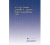 Moeurs Juridiques et Judiciaires de l'ancienne Rome d'après les Poètes Latins: V. 1
