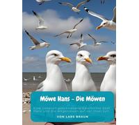Möwe Hans - Die Möwen: Eine liebevoll geschriebene Geschichte über Hans und die Artgenossen auf der Insel Sylt. (Hans die Möwe und seine Abenteuer)
