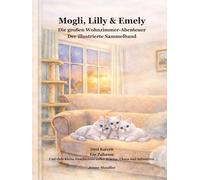 Mogli, Lilly & Emely Die großen Wohnzimmer-Abenteuer Der illustrierte Sammelband: Drei Katzen. Ein Zuhause. Und viele kleine Geschichten voller Wärme, ... (Die Abenteuer von Mogli, Lilly & Emely)
