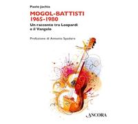 Mogol Battisti 1965-1980. Un racconto tra Leopardi e il Vangelo (Maestri di frontiera)