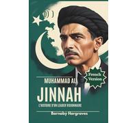 Mohamed AliJinnah : l'homme qui a façonné le Pakistan: Des luttes politiques à la fondation d'une nation qui a changé le monde