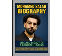 MOHAMED SALAH BIOGRAPHY: LIFE AND LEGACY OF A FOOTBALL LEGEND