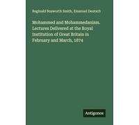 Mohammed and Mohammedanism. Lectures Delivered at the Royal Institution of Great Britain in February and March, 1874