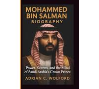 MOHAMMED BIN SALMAN BIOGRAPHY: Power, Secrets, and the Mind of Saudi Arabia’s Crown Prince