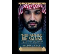MOHAMMED BIN SALMAN: The Crown Prince Reshaping Power in the Middle East