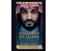 MOHAMMED BIN SALMAN: The Crown Prince Reshaping Power in the Middle East