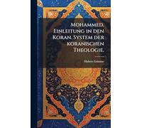 Mohammed. Einleitung in den Koran. System der koranischen Theologie.