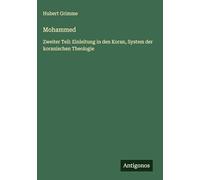 Mohammed: Zweiter Teil: Einleitung in den Koran, System der koranischen Theologie