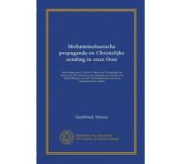 Mohammedaansche propaganda en Christelijke zending in onze Oost: Bewerking van G. Simon's "Islam und Christentum im Kampf um die Eroberung der ... Mohammedanermission in Niederländisch-Indien"