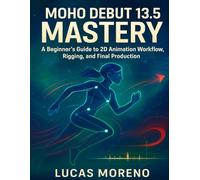 Moho Debut 13.5 mastery: A Beginner’s Guide to 2D Animation Workflow, Rigging, and Final Production