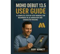 Moho Debut 13.5 User Guide: A Complete Step-by-Step Manual for Beginners in 2D Animation & Character Rigging
