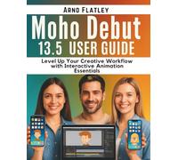 Moho Debut 13.5 User Guide: Level Up Your Creative Workflow with Interactive Animation Essentials