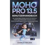Moho Pro 13.5 Benutzerhandbuch: Der vollständige Leitfaden Schritt für Schritt zur Erstellung professioneller Cartoons und zur Beherrschung fortgeschrittener Animationstechniken