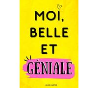 MOI, BELLE ET GENIALE: Livre de développement personnel pour augmenter sa confiance en soi. Affirme toi et deviens la meilleure version de toi-même ! Comprends que tu es unique et extraordinaire.