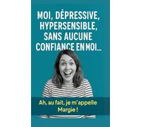 Moi, dépressive, hypersensible, sans aucune confiance en moi… Ah, au fait, je m’appelle Margie !