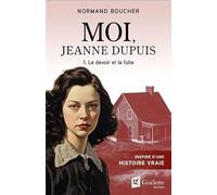 Moi, Jeanne Dupuis: Tome 1, Le devoir et la fuite