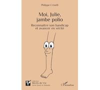 Moi, Julie, jambe polio: Reconnaître son handicap et avancer en vérité (Récits de Vie)