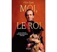 Moi, le Roi: La vie secrète du monarque contemporain le plus controversé d'Europe