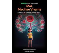 Moi, Machine Vivante: Qu'est-ce qui se passe à l'intérieur de toi ? Le corps humain expliqué aux enfants de 8 à 14 ans (EUREKA! Petits Scientifiques)