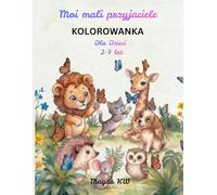 Moi mali przyjaciele: Małe zwierzątka - kolorowanka dla maluchów, przedszkolaków i wczesnoszkolnych odkrywców od 2-7 lat - poznaj zwierzęta, ich środowiska i rozwijaj wyobraźnię”