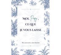 Moi, Papy, ce que je vous laisse: Le livre souvenirs de Papy à remplir: ma vie, mes souvenirs et mes racines pour mes petits-enfants - Carnet mémoire ... (fête des grands-pères, anniversaire, Noël)