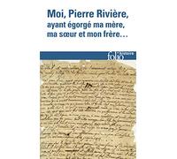 Moi, Pierre Riviere, Ayant Egorge Ma Mere, Ma Soeur Et Mon Frere : Un Cas De Parricide Au Xixe Siecle