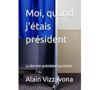 MOI, QUAND J'ÉTAIS PRÉSIDENT: LE DERNIER PRÉSIDENR SOCIALISTE